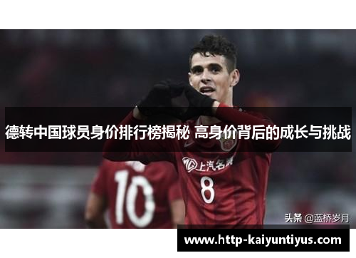 德转中国球员身价排行榜揭秘 高身价背后的成长与挑战