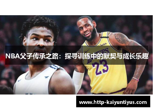 NBA父子传承之路：探寻训练中的默契与成长乐趣