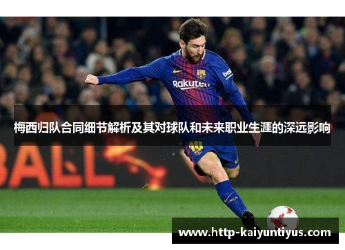 梅西归队合同细节解析及其对球队和未来职业生涯的深远影响
