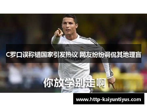 C罗口误称错国家引发热议 网友纷纷调侃其地理盲