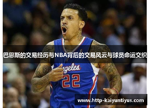 巴恩斯的交易经历与NBA背后的交易风云与球员命运交织