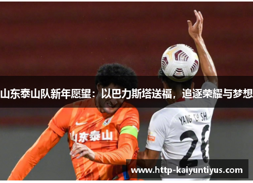 山东泰山队新年愿望：以巴力斯塔送福，追逐荣耀与梦想