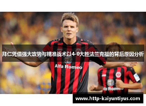 拜仁凭借强大攻势与精准战术以4-0大胜法兰克福的背后原因分析