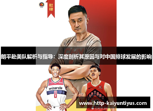 朗平赴美队解析与指导：深度剖析其原因与对中国排球发展的影响