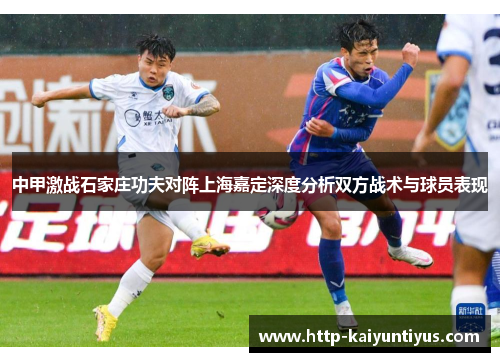 中甲激战石家庄功夫对阵上海嘉定深度分析双方战术与球员表现
