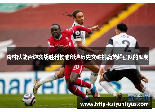 森林队能否逆袭战胜利物浦创造历史突破挑战英超强队的限制