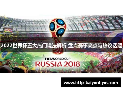 2022世界杯五大热门说法解析 盘点赛事亮点与热议话题