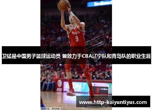 卫猛是中国男子篮球运动员 曾效力于CBA辽宁队和青岛队的职业生涯