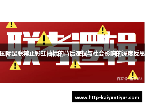 国际足联禁止彩虹袖标的背后逻辑与社会影响的深度反思 国际足联禁止彩虹袖标的背后逻辑与社会影响的深度反思