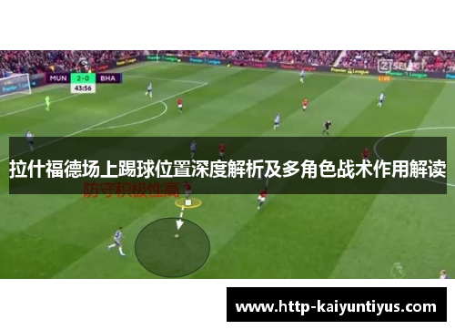 拉什福德场上踢球位置深度解析及多角色战术作用解读