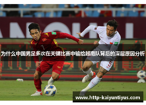 为什么中国男足多次在关键比赛中输给越南队背后的深层原因分析