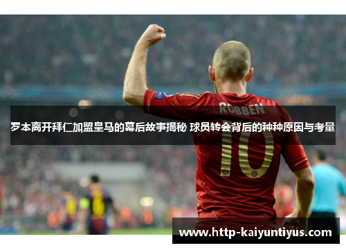 罗本离开拜仁加盟皇马的幕后故事揭秘 球员转会背后的种种原因与考量