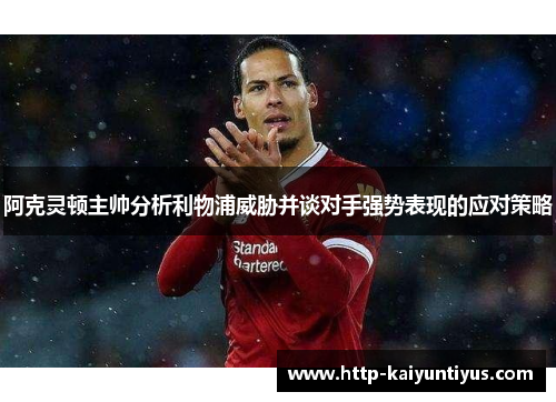 阿克灵顿主帅分析利物浦威胁并谈对手强势表现的应对策略