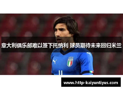 意大利俱乐部难以签下托纳利 球员期待未来回归米兰
