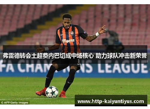 弗雷德转会土超费内巴切成中场核心 助力球队冲击新荣誉