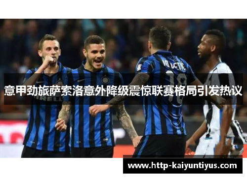 意甲劲旅萨索洛意外降级震惊联赛格局引发热议